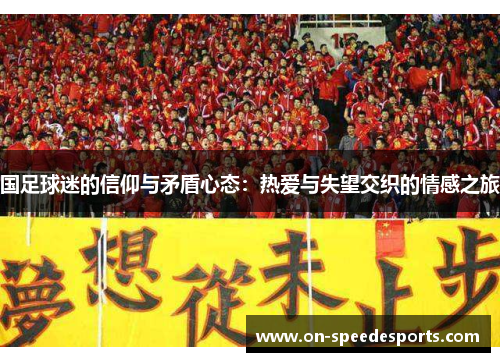 国足球迷的信仰与矛盾心态:热爱与失望交织的情感之旅 国足球迷的信仰与矛盾心态:热爱与失望交织的情感之旅