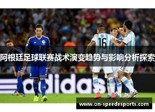 阿根廷足球联赛战术演变趋势与影响分析探索 阿根廷足球联赛战术演变趋势与影响分析探索