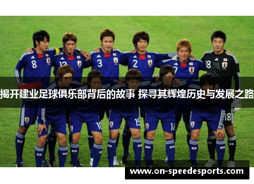 揭开建业足球俱乐部背后的故事 探寻其辉煌历史与发展之路 揭开建业足球俱乐部背后的故事 探寻其辉煌历史与发展之路