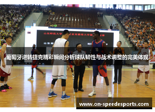 葡萄牙逆转捷克精彩瞬间分析球队韧性与战术调整的完美体现 葡萄牙逆转捷克精彩瞬间分析球队韧性与战术调整的完美体现