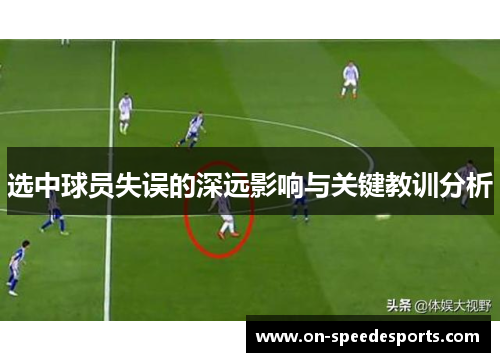 选中球员失误的深远影响与关键教训分析