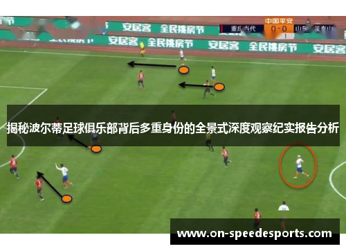 揭秘波尔蒂足球俱乐部背后多重身份的全景式深度观察纪实报告分析